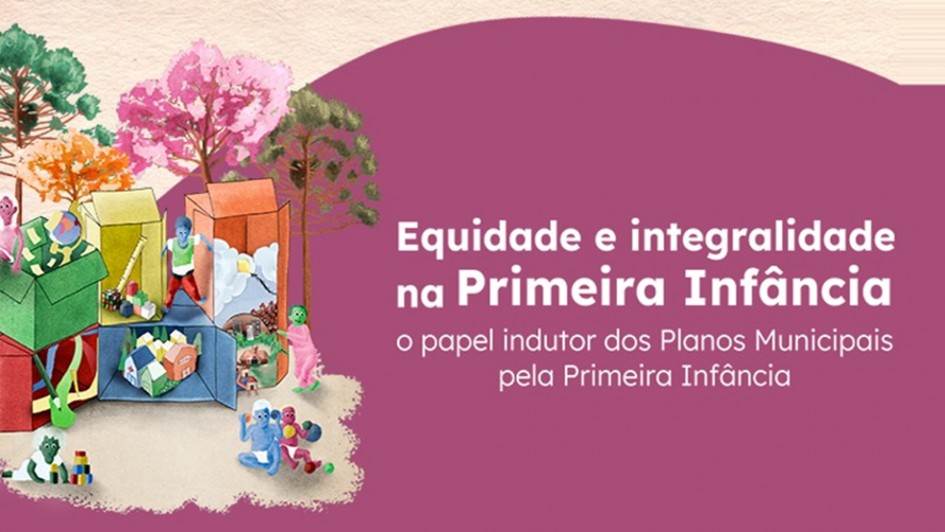 A imagem é uma ilustração colorida que mostra várias caixas abertas, cada uma contendo elementos relacionados à infância, como brinquedos e crianças brincando. Ao fundo, há árvores em tons de verde, rosa e laranja. No lado direito da imagem, sobre um fundo roxo, está o texto:
"Equidade e integralidade na Primeira Infância
o papel indutor dos Planos Municipais pela Primeira Infância"